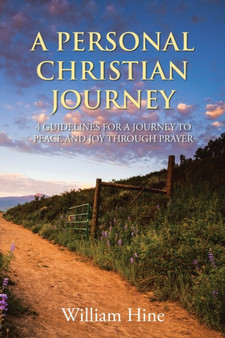 A Personal Christian Journey : 4 Guidelines for a Journey to Peace and Joy Through Prayer