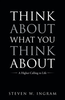 Think About What You Think About : A Higher Calling to Life
