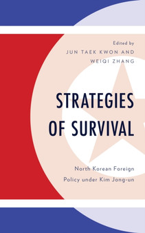 Strategies of Survival : North Korean Foreign Policy under Kim Jong-un