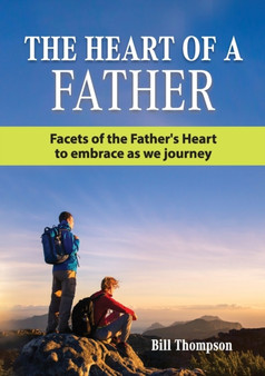 The Heart of a Father : Facets of the Father's Heart to embrace as we journey