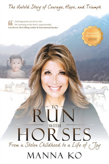 To Run with Horses : From a Stolen Childhood to a Life of Joy - the Untold Story of Courage, Hope, and Triumph