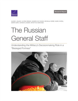 The Russian General Staff : Understanding the Military's Decisionmaking Role in a "Besieged Fortress"