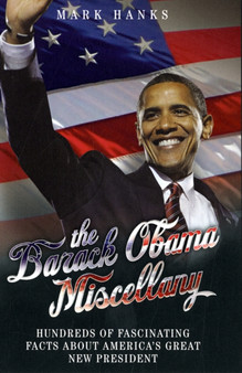The Barack Obama Miscellany : Hundreds of Fascinating Facts About America's Great New President