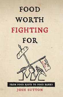 Food Worth Fighting for : From Food Riots to Food Banks