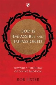 God is Impassible and Impassioned : Toward A Theology Of Divine Emotion