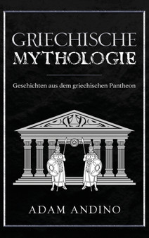 Griechische Mythologie : Geschichten aus dem griechischen Pantheon