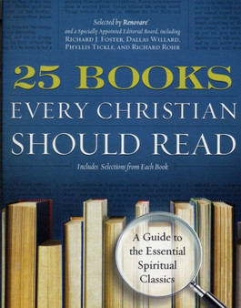 25 Books Every Christian Should Read : A Guide to the Essential Spiritual Classics