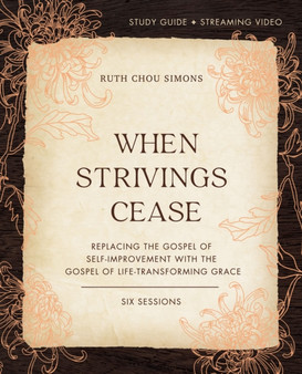 When Strivings Cease Bible Study Guide plus Streaming Video : Replacing the Gospel of Self-Improvement with the Gospel of Life-Transforming Grace