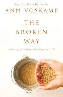 The Broken Way : A Daring Path into the Abundant Life