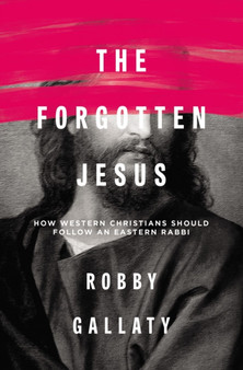 The Forgotten Jesus : How Western Christians Should Follow an Eastern Rabbi