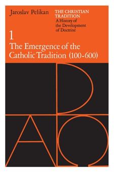 The Christian Tradition: A History of the Development of Doctrine, Volume 1 : The Emergence of the Catholic Tradition