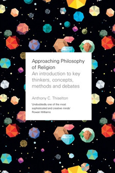 Approaching Philosophy of Religion : An Introduction To Key Thinkers, Concepts, Methods And Debates