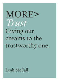 More Trust : Trusting Our Dreams to the Trustworthy One