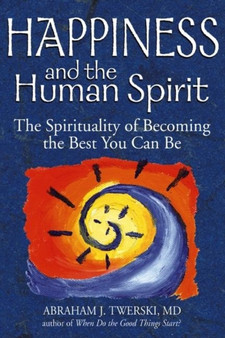 Happiness and the Human Spirit : The Spirituality of Becoming the Best You Can be