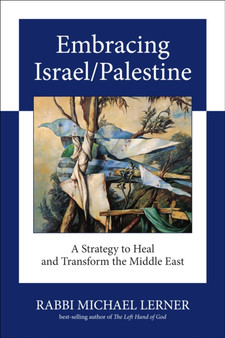 Embracing Israel/Palestine : A Strategy to Heal and Transform the Middle East