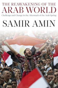 The Reawakening of the Arab World : Challenge and Change in the Aftermath of the Arab Spring The Reawakening of the Arab World : Challenge and Change in the Aftermath of the Arab Spring