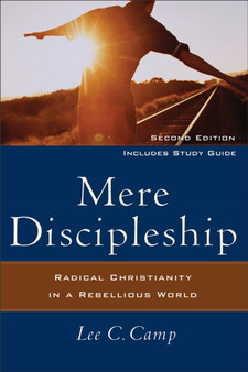 Mere Discipleship ??? Radical Christianity in a Rebellious World