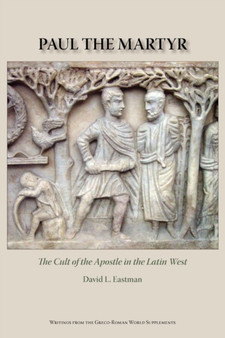 Paul the Martyr : The Cult of the Apostle in the Latin West