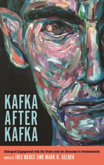 Kafka after Kafka : Dialogical Engagement with His Works from the Holocaust to Postmodernism