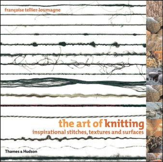 The Art of Knitting : Inspirational Stitches, Textures and Surfaces by Francoise Tellier-Loumagne - Paperback