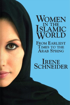 Women in the Islamic World : From Earliest Times to the Arab Spring