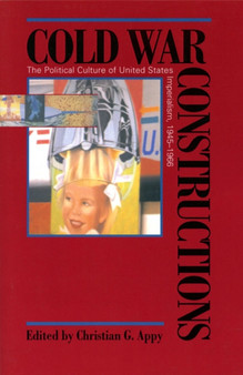Cold War Constructions : The Political Culture of United States Imperialism, 1945-66