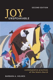 Joy Unspeakable : Contemplative Practices of the Black Church