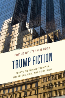 Trump Fiction : Essays on Donald Trump in Literature, Film, and Television