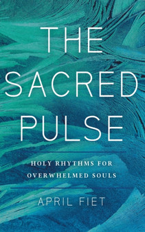 The Sacred Pulse : Holy Rhythms for Overwhelmed Souls