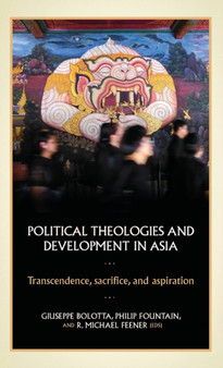 Political Theologies and Development in Asia : Transcendence, Sacrifice, and Aspiration