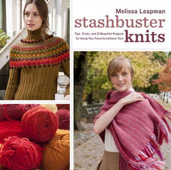 Stashbuster Knits : Tips, Tricks, and 21 Beautiful Projects for Using Your Favorite Leftover Yarn by Melissa Leapman - Paperback