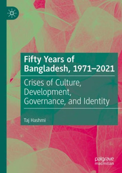 Fifty Years of Bangladesh, 1971-2021 : Crises of Culture, Development, Governance, and Identity