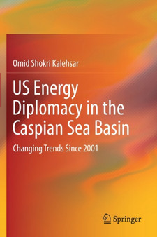 US Energy Diplomacy in the Caspian Sea Basin : Changing Trends Since 2001