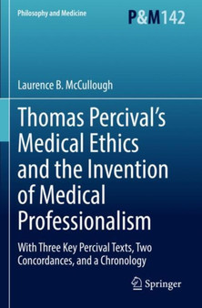 Thomas Percival's Medical Ethics and the Invention of Medical Professionalism : With Three Key Percival Texts, Two Concordances, and a Chronology : 142