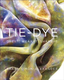 Tie-Dye : Dye It, Wear It, Share It by Shabd Simon-Alexander - Paperback