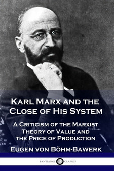 Karl Marx and the Close of His System : A Criticism of the Marxist Theory of Value and the Price of Production