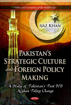 Pakistan's Strategic Culture & Foreign Policy Making : A Study of Pakistan's Post 9/11 Afghan Policy Change