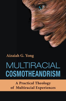 Multiracial Cosmotheandrism : A Practical Theology of Multiraciality Inspired by the Life, Philosophy, and Mysticism of Raimon Panikkar