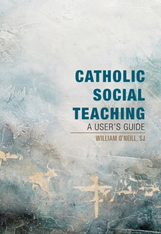 Catholic Social Teaching : A User's Guide