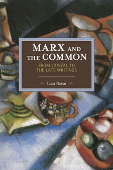 Marx And The Commons: From Capital To The Late Writings : Historical Materialism Volume 105
