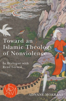 Toward an Islamic Theology of Nonviolence : In Dialogue with Rene Girard