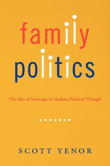 Family Politics : The Idea of Marriage in Modern Political Thought