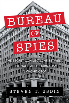 Bureau of Spies : The Secret Connections between Espionage and Journalism in Washington