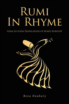 Rumi In Rhyme : Poem-To-Poem Translation of Rumi's Ruba'iyat