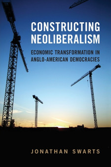Constructing Neoliberalism : Economic Transformation in Anglo-American Democracies