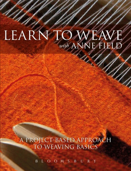 Learn to Weave with Anne Field : A Project-Based Approach to Learning Weaving Basics by Anne Field - Paperback