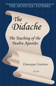 The Didache : The Teaching of the Twelve Apostles
