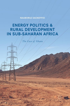 Energy Politics and Rural Development in Sub-Saharan Africa : The Case of Ghana