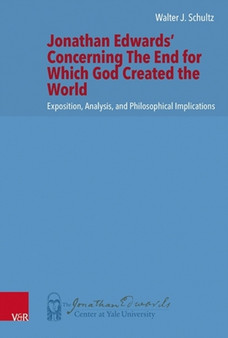 Jonathan Edwards' Concerning The End for Which God Created the World : Exposition, Analysis, and Philosophical Implications