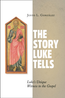 Story Luke Tells : Luke's Unique Witness to the Gospel